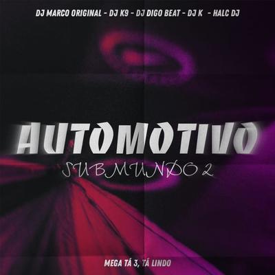 Automotivo Submundo 2 X Mega Tá 3 Tá Lindo (feat. DJ K & HALC DJ) (feat. DJ K & HALC DJ) By DJ Digo Beat, DJ Marco Original, Dj K9, Dj k, HALC DJ's cover