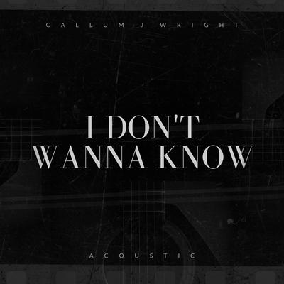 I Don't Wanna Know (Acoustic) By Callum J Wright's cover