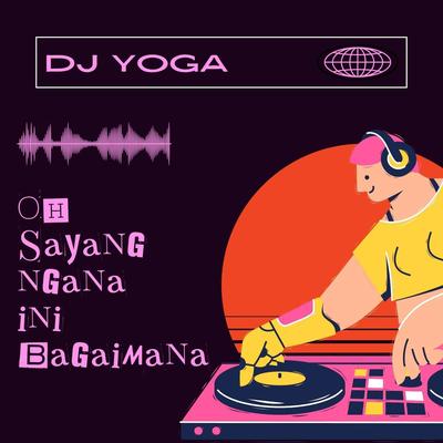 Oh Sayang Ngana Ini Bagaimana (Remix Version) By DJ Yoga's cover