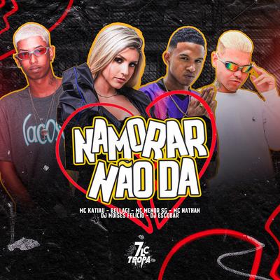 Namorar Não Da By MC MENOR SG, Mc Katiau, Bellagi, MC Nathan's cover