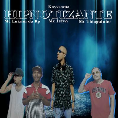 Hipnotizante By Dj Kayssama, MC Thiaguinho, MC jefyn, Mc Luizim da RP's cover