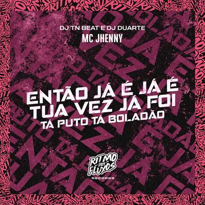 Então Já É Já É, Tua Vez Já Foi (Tá Puto Tá Boladão) By mc jhenny, DJ TN Beat, DJ DUARTE's cover