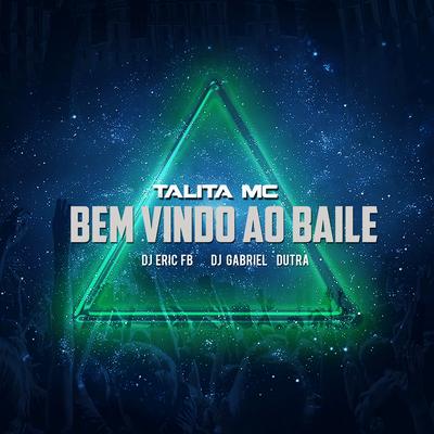 Bem Vindo ao Baile By Talita MC, Dj Gabriel Dutra, Dj Eric Fb's cover