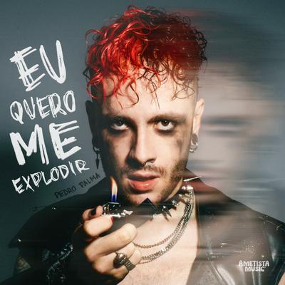 EU QUERO ME EXPLODIR By Pedro Palma's cover