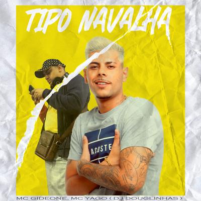 Tipo Navalha By Mc Yago, MC Gideone, DJ Douglinhas's cover