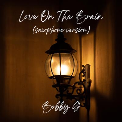 Love On The Brain (Saxophone Version) By Bobby G's cover