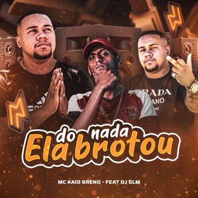 Do Nada Ela Brotou By DJ Glm, Mc Kaio Breno's cover