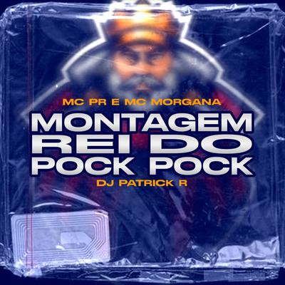 Montagem Rei do Pock Pock By MC PR, Mc Morgana, DJ Patrick R's cover