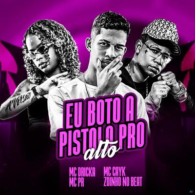 Eu Boto a Pistola pro Alto (feat. Mc Dricka & MC PR) (feat. Mc Dricka & MC PR) By Mc Cayk, Zoinho no Beat, Mc Dricka, MC PR's cover