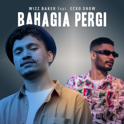 Bahagia Pergi By Wizz Baker, Ecko Show's cover