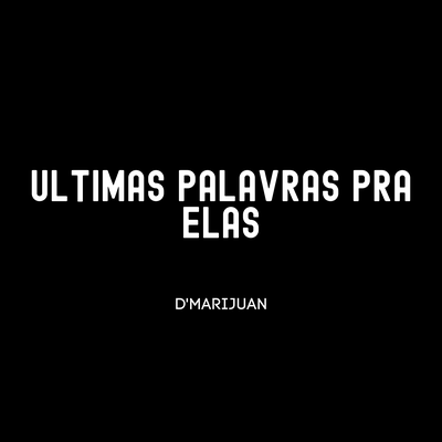 Ultimas Palavras pra Elas By d'marijuan, DJ Felipe do 40's cover