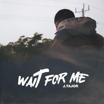 Wait for Me By J.Tajor's cover