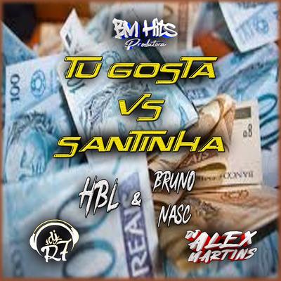 Tu Gosta Vs Santinha (feat. HBL) By Dj Bruno Nasc, DJ ALEX MARTINS, DJ R7, HBL's cover