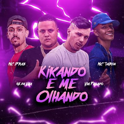 Kikando e Me Olhando By Vini Pesado, NK da Villa, MC Braz, MC Tairon's cover