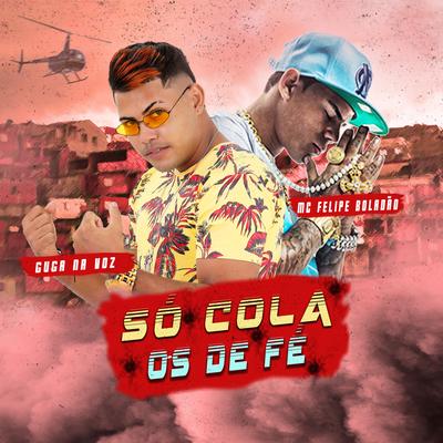 Só Cola os de Fé By GUGA NA VOZ, Mc Felipe Boladão's cover