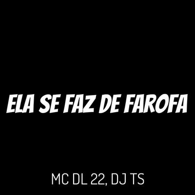 Ela Se Faz De Farofa By DJ TS, Mc Dl 22's cover