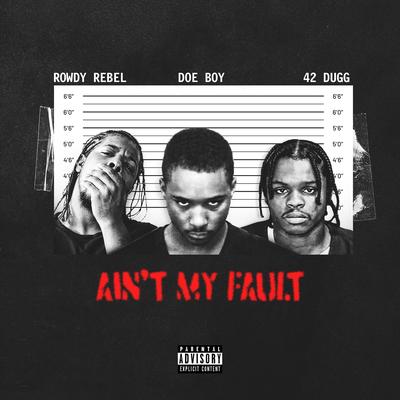 AIN'T MY FAULT (feat. 42 Dugg) By Doe Boy, Rowdy Rebel, 42 Dugg's cover