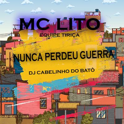 Equipe Tiriça Nunca Perdeu Guerra By MC Lito, Dj Cabelinho Do Batô's cover