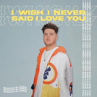 I Wish I Never Said I Love You By Morgan M-James's cover