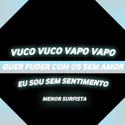 VUCO VUCO VAPO VAPO, QUER FUDER COM OS SEM AMOR, EU SOU SEM SENTIMENTO By MENOR SURFISTA's cover