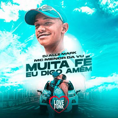 Muita Fé Eu Digo Amém By Mc Menor da Vu, DJ Alle Mark's cover