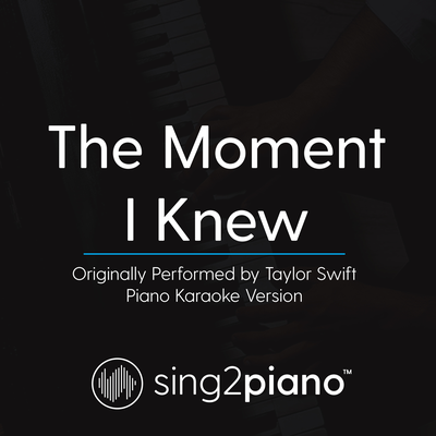 The Moment I Knew (Originally Performed By Taylor Swift) (Piano Karaoke Version) By Sing2Piano's cover