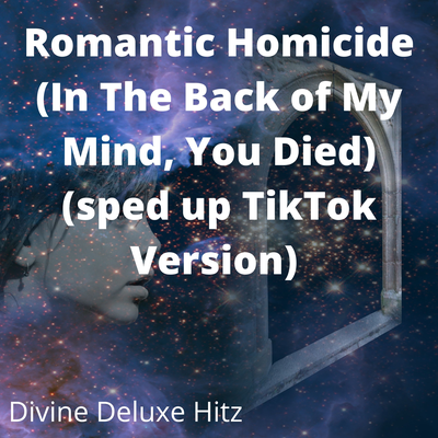 Romantic Homicide (In The Back of My Mind, You Died) (sped up TikTok Version) By Divine Deluxe Hitz's cover