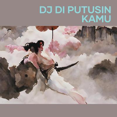 Dj Di Putusin Kamu's cover