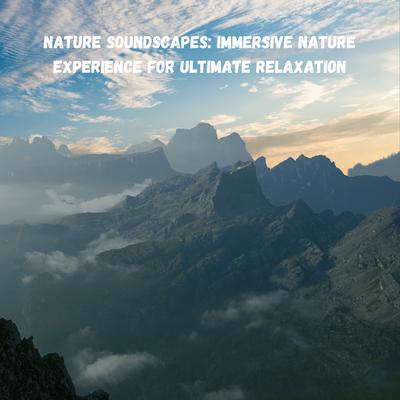 Nature Soundscapes: Immersive Nature Experience for Ultimate Relaxation's cover