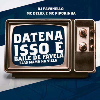 Datena Isso é Baile de Favela, Elas Mama na Viela (feat. DJ PAVANELLO) (feat. DJ PAVANELLO) By Mc Delux, MC Pipokinha, DJ PAVANELLO's cover