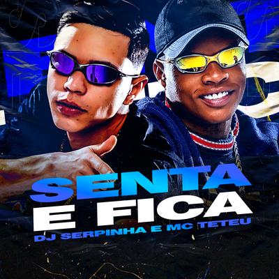 Senta e Fica By Dj Serpinha, MC Teteu's cover