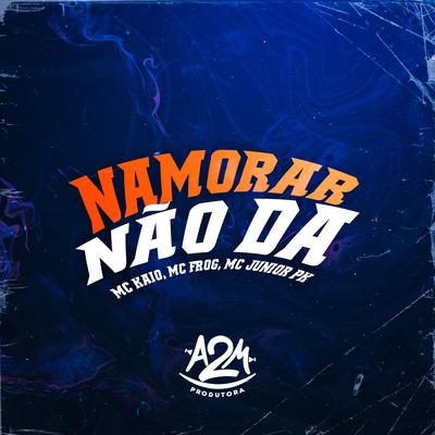 Namorar Não Da By Mc Kaio, Mc Frog, Mc Junior Pk's cover