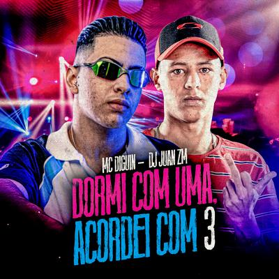 Dormi Com Uma, Acordei Com 3 By Mc Diguin, DJ Juan ZM's cover