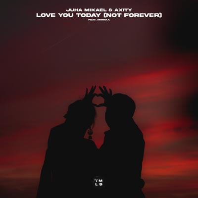 Love You Today (Not Forever) By Juha Mikael, Axity, Mirkka's cover