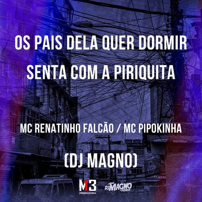 Os Pais Dela Quer Dormir - Senta Com a Piriquita By MC Pipokinha, MC Renatinho Falcão, DJ MAGNO's cover