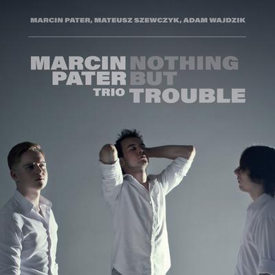 Nothing But Trouble (Arr. by Marcin Pater Trio) By Marcin Pater Trio's cover