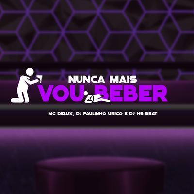 Nunca Mais Vou Beber By Mc Delux, DJ Paulinho Único, DJ HS Beat's cover
