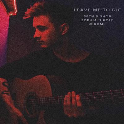 Leave Me to Die By Seth Bishop, Jerome, Sophia Nikole's cover