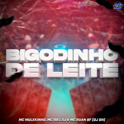 BIGODINHO DE LEITE By mc mulekinho, DJ DH, MC Biel SJ, CLUB DA DZ7, MC RUAN BF's cover