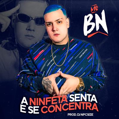 A Ninfeta Senta e Se Concentra By MC BN, DJ NpcSize's cover