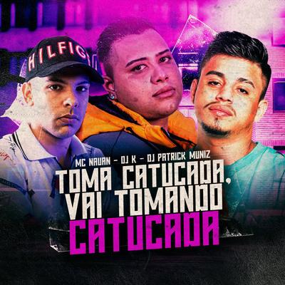 Toma Catucada, Vai Tomando Catucada By Dj k, DJ Patrick Muniz, MC Nauan's cover
