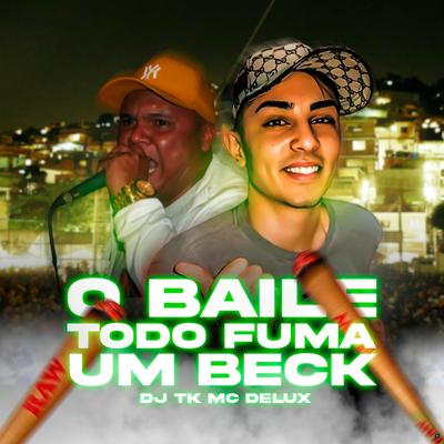 O Baile Todo Fuma um Beck (feat. Mc Delux) (feat. Mc Delux) By Dj Tk, Mc Delux's cover