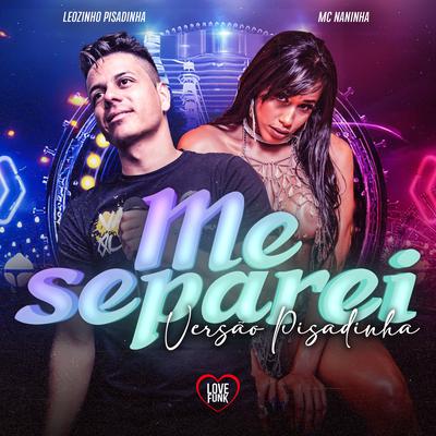 Me Separei (Versão Pisadinha) By mc naninha, LEOZINHO PISADINHA, Love Funk's cover