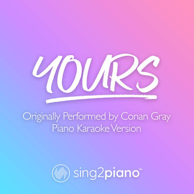 Yours (Originally Performed by Conan Gray) (Piano Karaoke Version) By Sing2Piano's cover