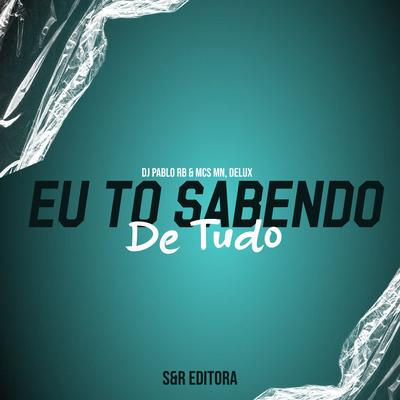 Eu To Sabendo de Tudo By DJ Pablo RB, MC MN, Mc Delux's cover