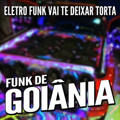 Eletro Funk Vai Te Deixar Torta By DJ G5, Funk de Goiânia, Eletro Funk de Goiânia's cover