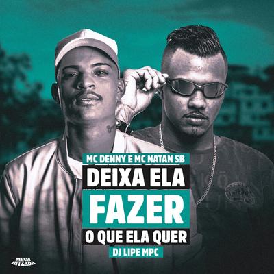 Deixa Ela Fazer o Que Quer By Mc Natan SB, MC Denny, Dj lipe mpc's cover