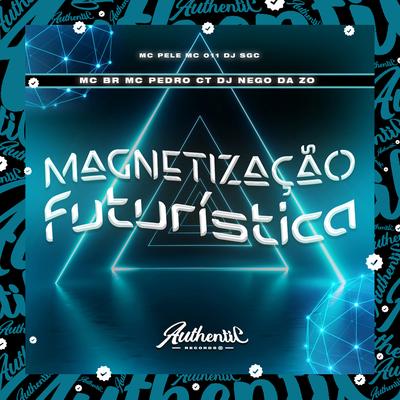 Magnetização Futurística By DJ Nego da ZO, MC BR, MC PEDRO CT's cover
