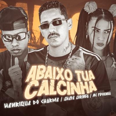 Abaixo Tua Calcinha By Chefe Coringa, MC Pipokinha, Henrique do Charme's cover