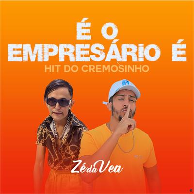 É o Empresario é Hit do Cremosinho (feat. Cremosinho) (feat. Cremosinho) By Zé da Vea, Cremosinho's cover